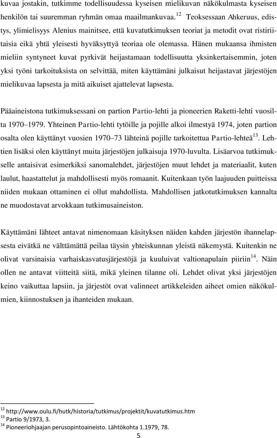 Hänen mukaansa ihmisten mieliin syntyneet kuvat pyrkivät heijastamaan todellisuutta yksinkertaisemmin, joten yksi työni tarkoituksista on selvittää, miten käyttämäni julkaisut heijastavat järjestöjen