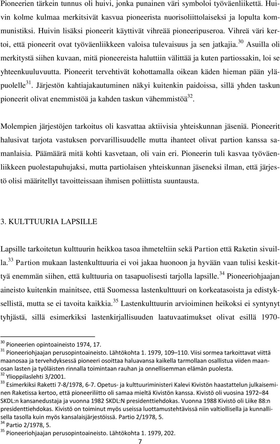 30 Asuilla oli merkitystä siihen kuvaan, mitä pioneereista haluttiin välittää ja kuten partiossakin, loi se yhteenkuuluvuutta.