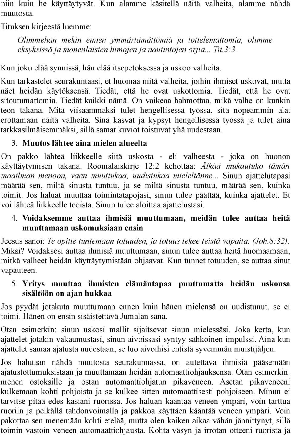 Kun joku elää synnissä, hän elää itsepetoksessa ja uskoo valheita. Kun tarkastelet seurakuntaasi, et huomaa niitä valheita, joihin ihmiset uskovat, mutta näet heidän käytöksensä.