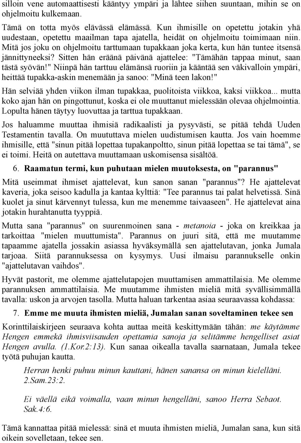 Mitä jos joku on ohjelmoitu tarttumaan tupakkaan joka kerta, kun hän tuntee itsensä jännittyneeksi? Sitten hän eräänä päivänä ajattelee: "Tämähän tappaa minut, saan tästä syövän!