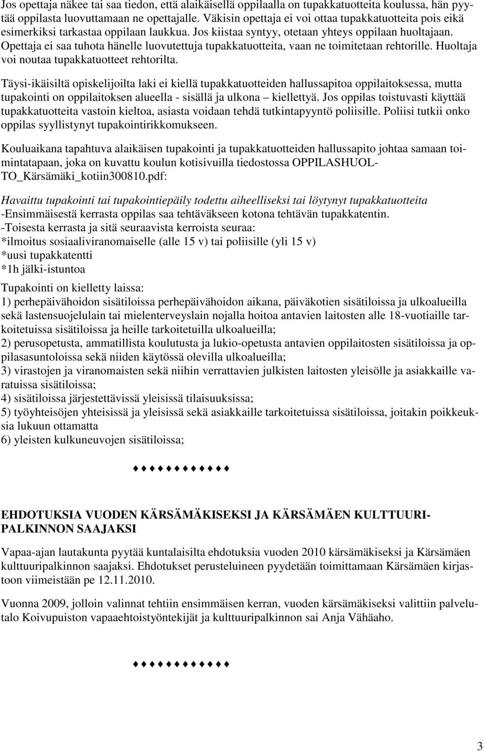 Opettaja ei saa tuhota hänelle luovutettuja tupakkatuotteita, vaan ne toimitetaan rehtorille. Huoltaja voi noutaa tupakkatuotteet rehtorilta.