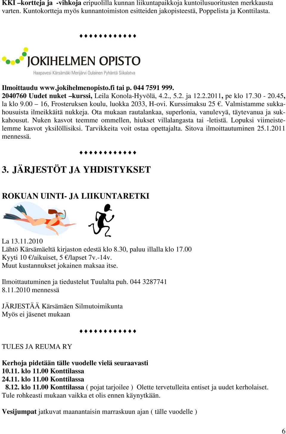 00 16, Frosteruksen koulu, luokka 2033, H-ovi. Kurssimaksu 25. Valmistamme sukkahousuista ilmeikkäitä nukkeja. Ota mukaan rautalankaa, superlonia, vanulevyä, täytevanua ja sukkahousut.