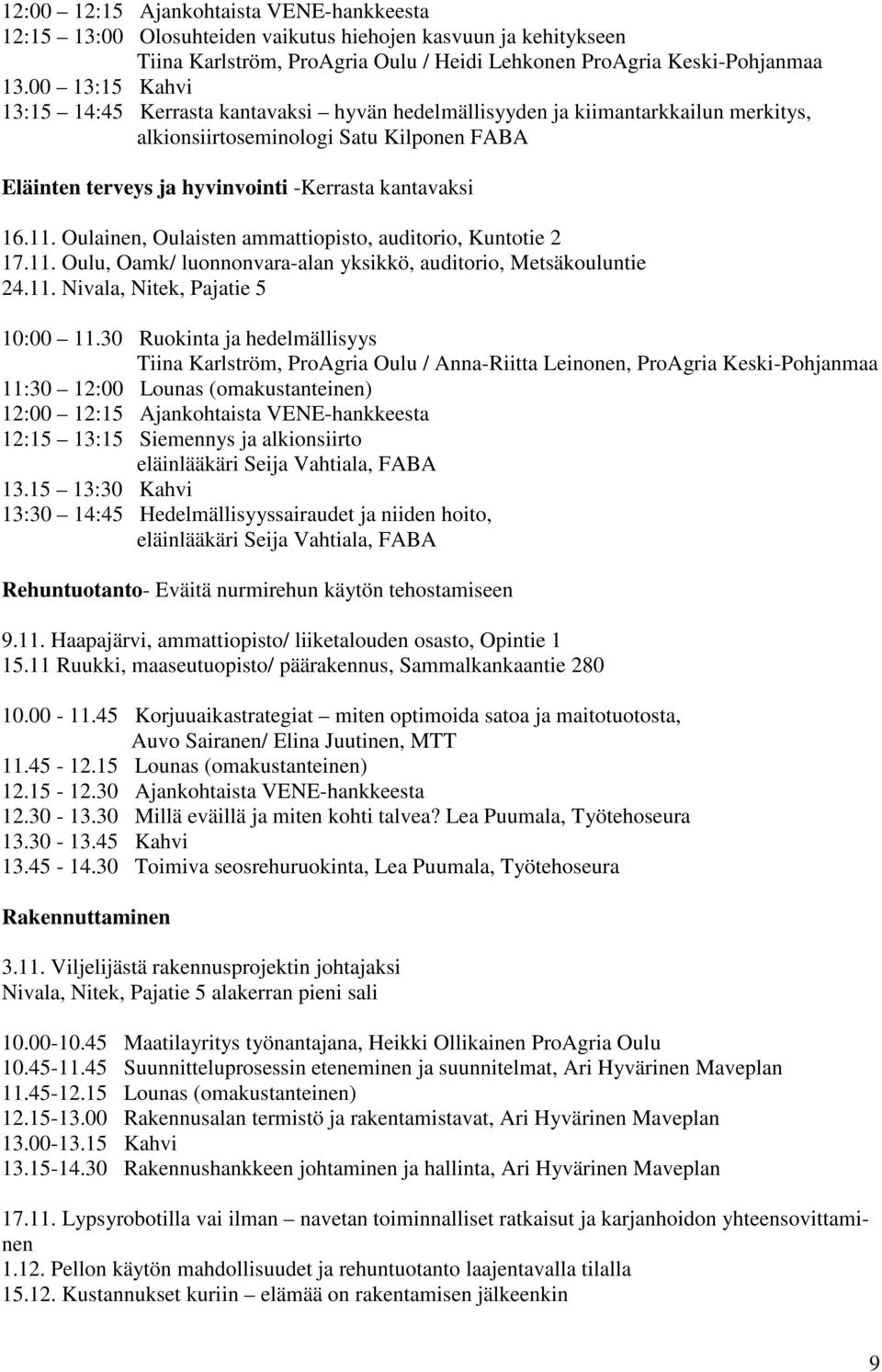 11. Oulainen, Oulaisten ammattiopisto, auditorio, Kuntotie 2 17.11. Oulu, Oamk/ luonnonvara-alan yksikkö, auditorio, Metsäkouluntie 24.11. Nivala, Nitek, Pajatie 5 10:00 11.