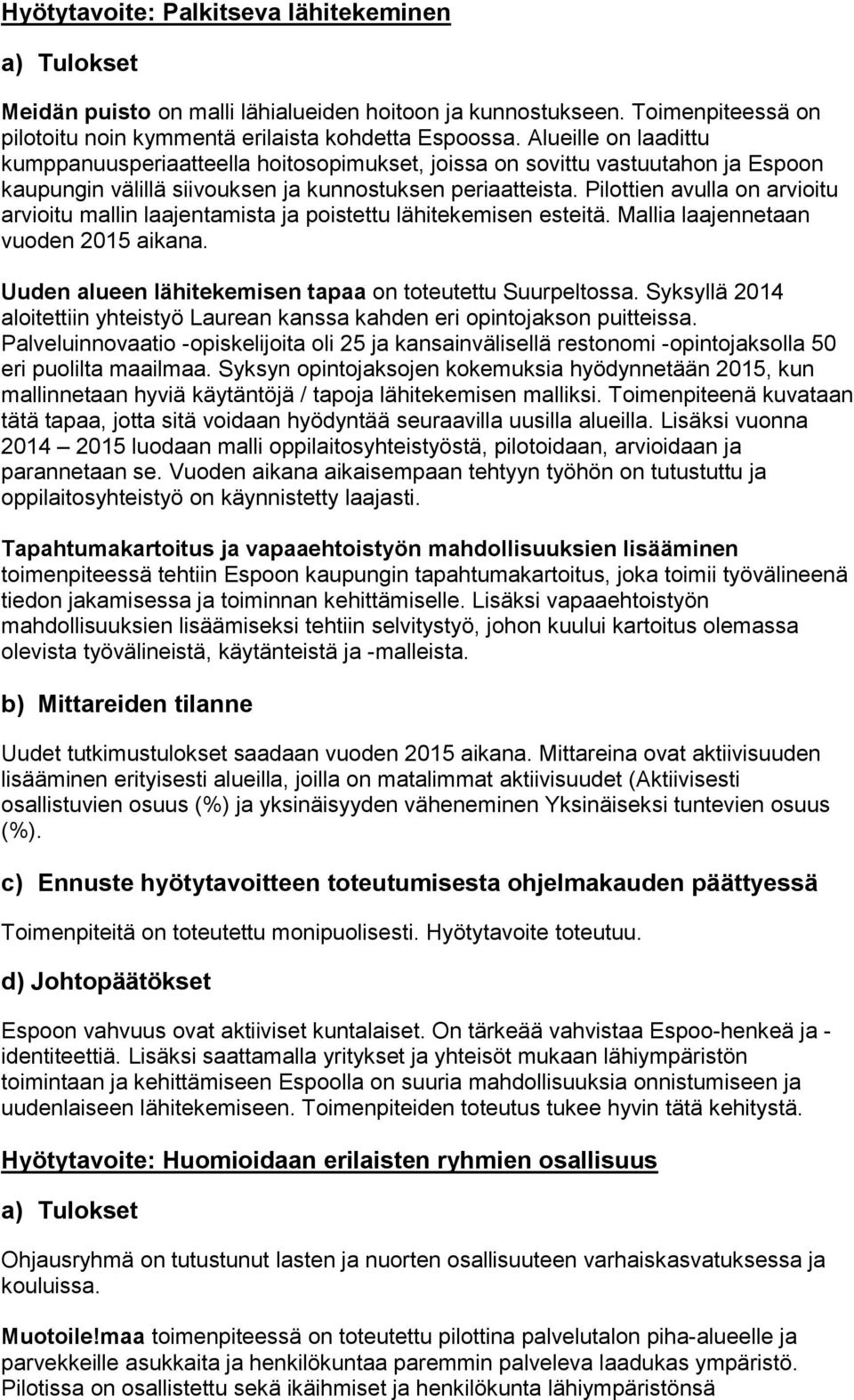 Pilottien avulla on arvioitu arvioitu mallin laajentamista ja poistettu lähitekemisen esteitä. Mallia laajennetaan vuoden 2015 aikana. Uuden alueen lähitekemisen tapaa on toteutettu Suurpeltossa.