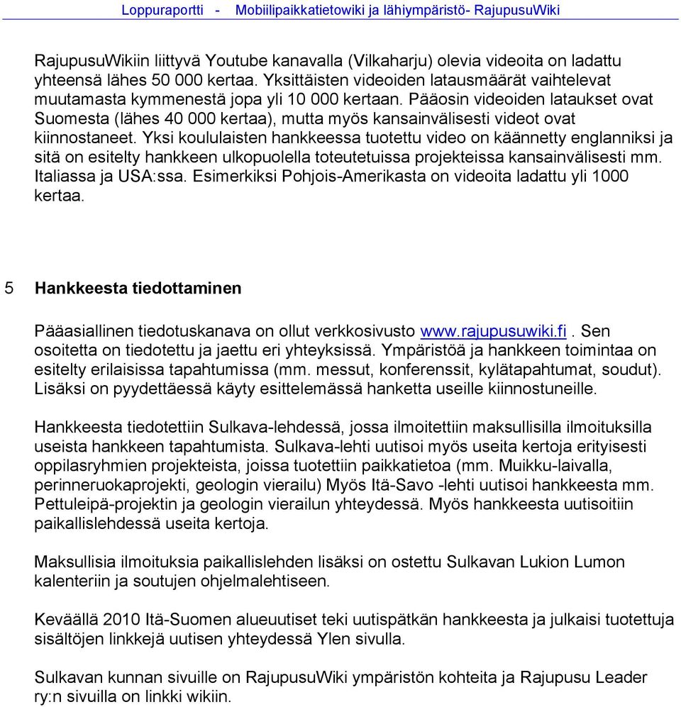 Pääosin videoiden lataukset ovat Suomesta (lähes 40 000 kertaa), mutta myös kansainvälisesti videot ovat kiinnostaneet.