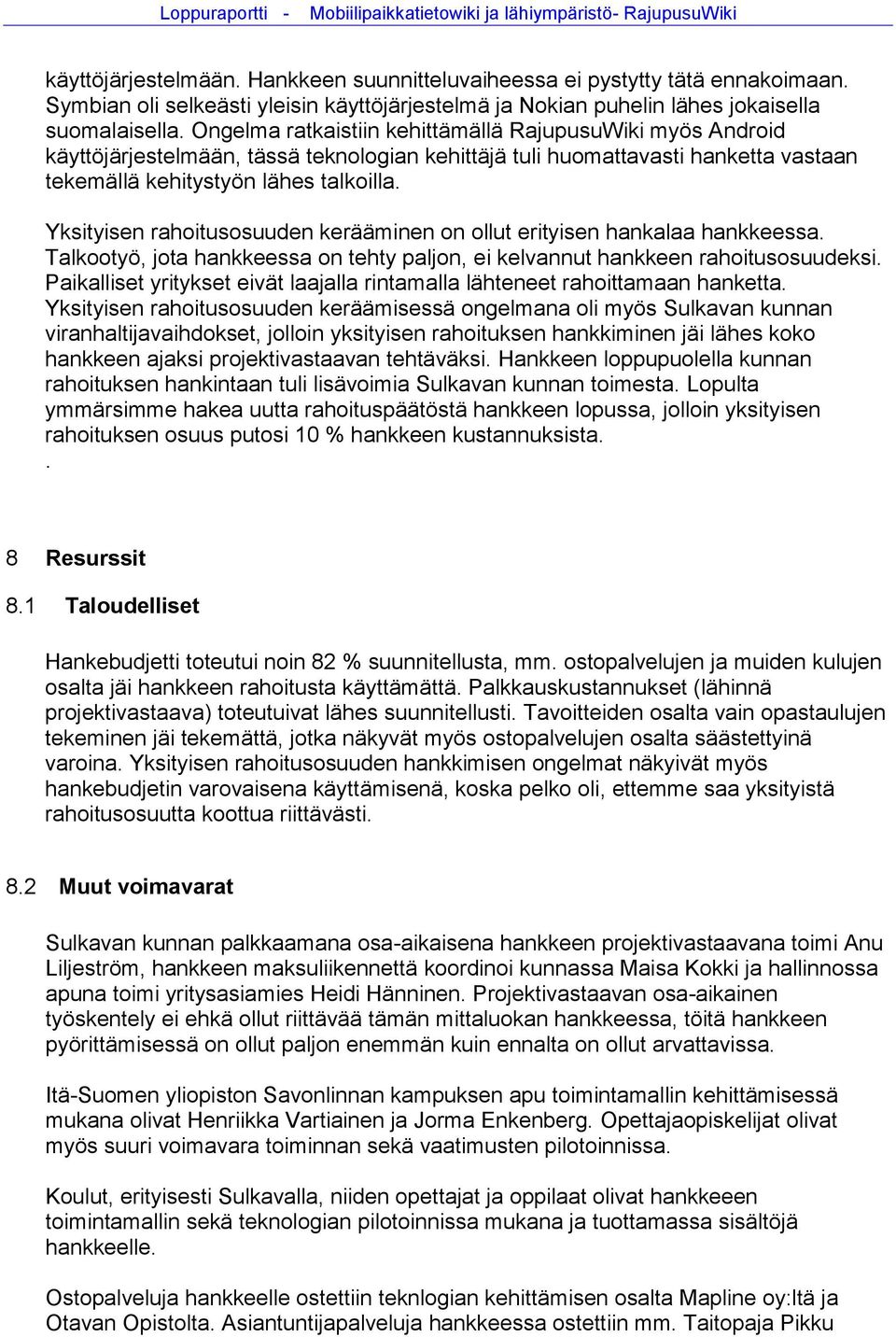 Yksityisen rahoitusosuuden kerääminen on ollut erityisen hankalaa hankkeessa. Talkootyö, jota hankkeessa on tehty paljon, ei kelvannut hankkeen rahoitusosuudeksi.