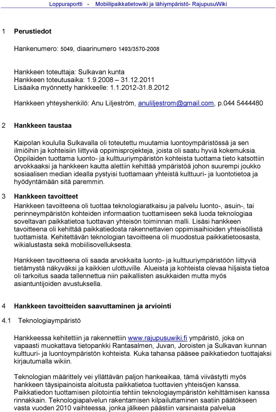 044 5444480 2 Hankkeen taustaa Kaipolan koululla Sulkavalla oli toteutettu muutamia luontoympäristössä ja sen ilmiöihin ja kohteisiin liittyviä oppimisprojekteja, joista oli saatu hyviä kokemuksia.