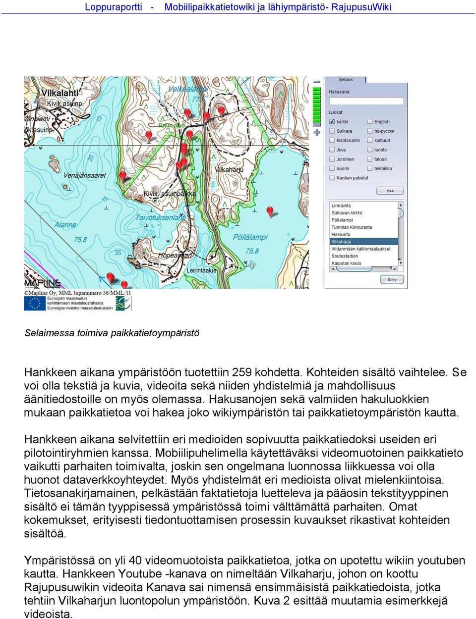 Hakusanojen sekä valmiiden hakuluokkien mukaan paikkatietoa voi hakea joko wikiympäristön tai paikkatietoympäristön kautta.