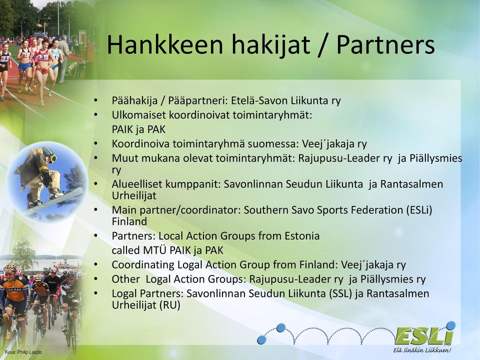 partner/coordinator: Southern Savo Sports Federation (ESLi) Finland Partners: Local Action Groups from Estonia called MTÜ PAIK ja PAK Coordinating Logal Action Group