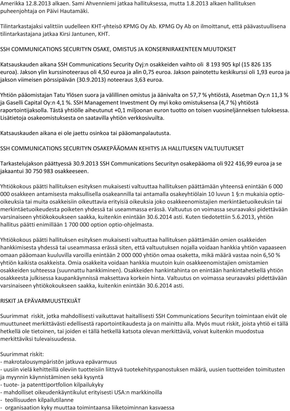 SSH COMMUNICATIONS SECURITYN OSAKE, OMISTUS JA KONSERNIRAKENTEEN MUUTOKSET Katsauskauden aikana SSH Communications Security Oyj:n osakkeiden vaihto oli 8 193 905 kpl (15 826 135 euroa).