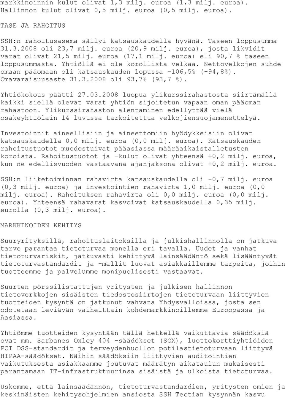 Nettovelkojen suhde omaan pääomaan oli katsauskauden lopussa 106,5% (-94,8%). Omavaraisuusaste 31.3. oli 93,7% (93,7 %). Yhtiökokous päätti 27.03.