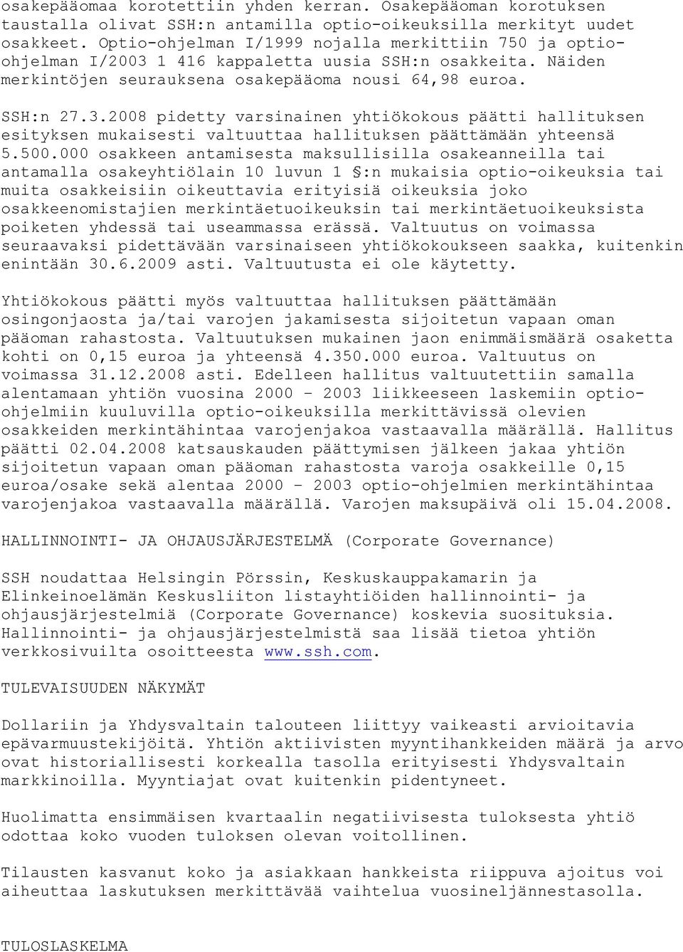 500.000 osakkeen antamisesta maksullisilla osakeanneilla tai antamalla osakeyhtiölain 10 luvun 1 :n mukaisia optio-oikeuksia tai muita osakkeisiin oikeuttavia erityisiä oikeuksia joko