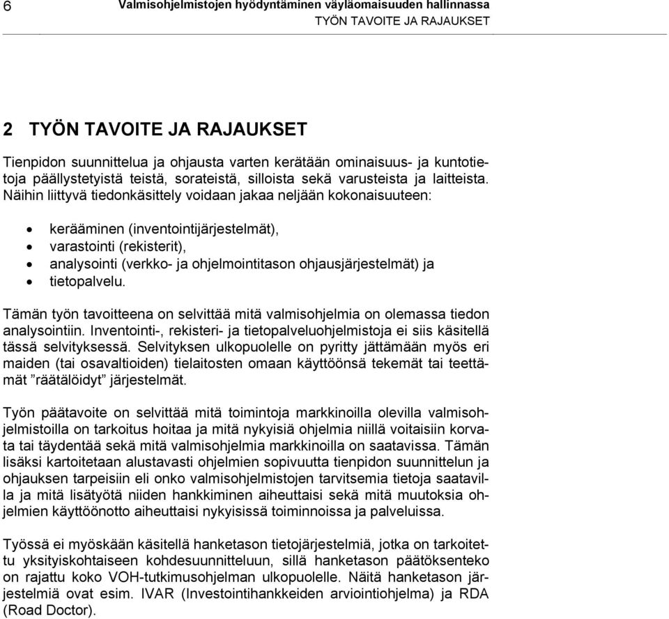 Näihin liittyvä tiedonkäsittely voidaan jakaa neljään kokonaisuuteen: kerääminen (inventointijärjestelmät), varastointi (rekisterit), analysointi (verkko- ja ohjelmointitason ohjausjärjestelmät) ja