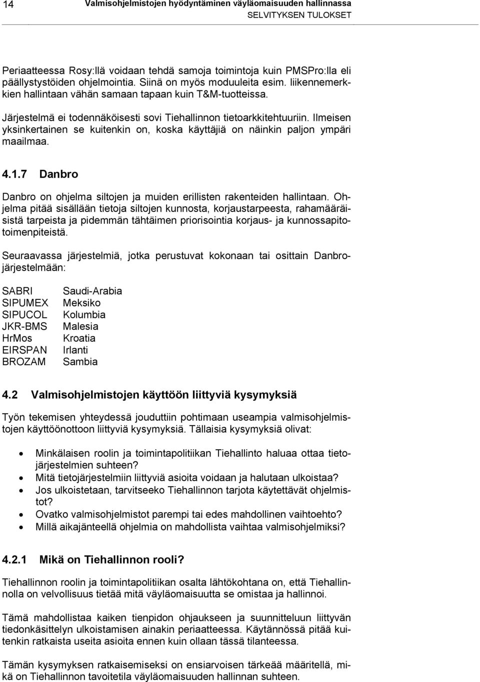 Ilmeisen yksinkertainen se kuitenkin on, koska käyttäjiä on näinkin paljon ympäri maailmaa. 4.1.7 Danbro Danbro on ohjelma siltojen ja muiden erillisten rakenteiden hallintaan.