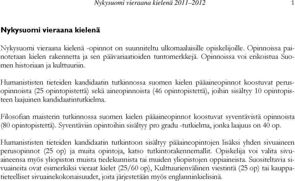 Humanististen tieteiden kandidaatin tutkinnossa suomen kielen pääaineopinnot koostuvat perusopinnoista (25 opintopistettä) sekä aineopinnoista (46 opintopistettä), joihin sisältyy 10 opintopisteen