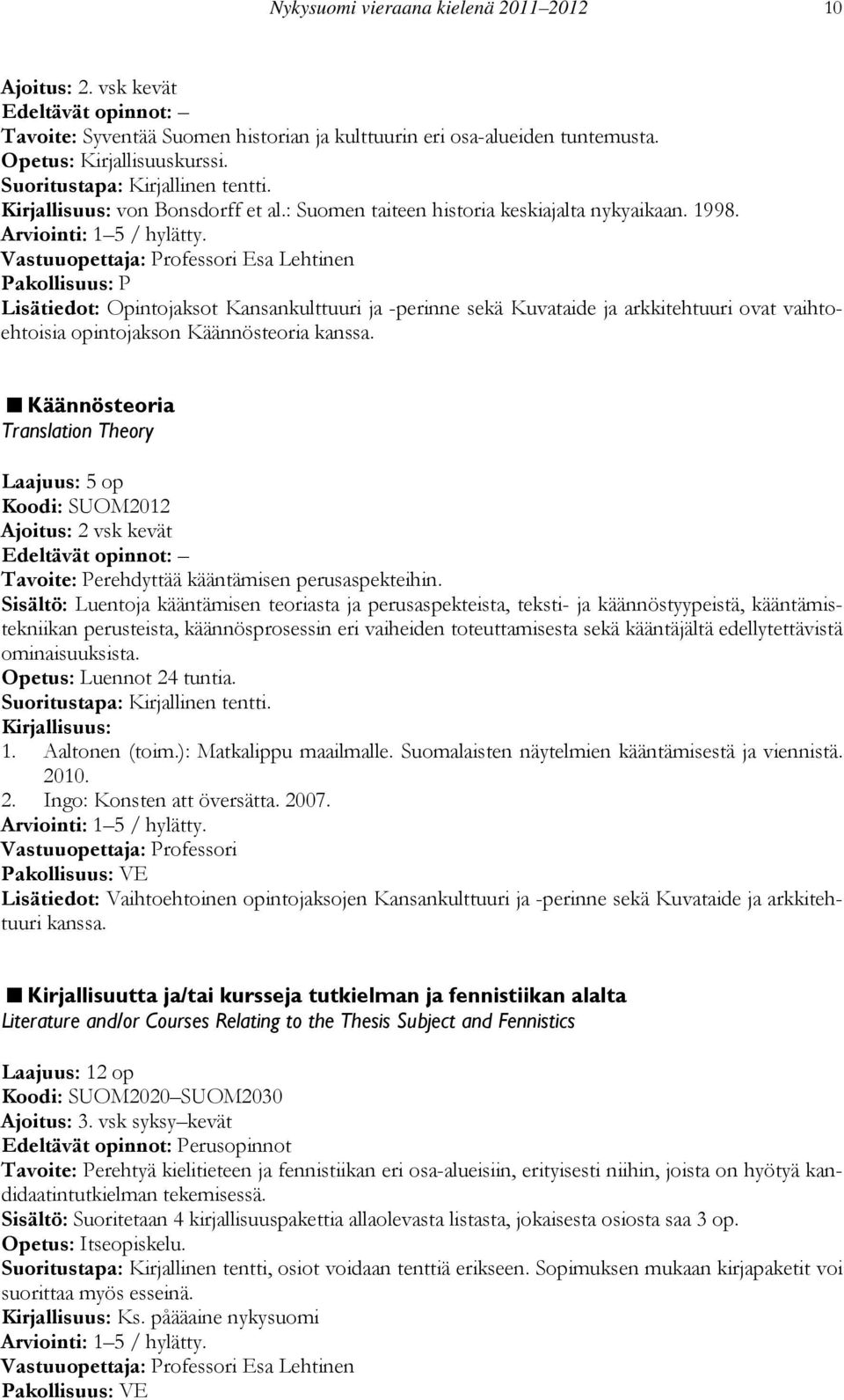 Käännösteoria Translation Theory Laajuus: 5 op Koodi: SUOM2012 Ajoitus: 2 vsk kevät Tavoite: Perehdyttää kääntämisen perusaspekteihin.