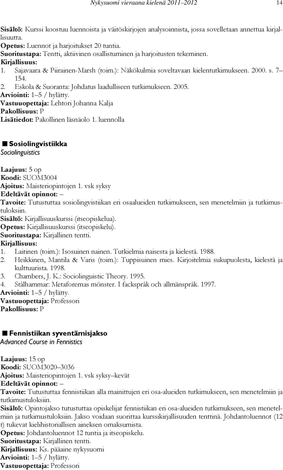 00. s. 7 154. 2. Eskola & Suoranta: Johdatus laadulliseen tutkimukseen. 2005. Vastuuopettaja: Lehtori Johanna Kalja Lisätiedot: Pakollinen läsnäolo 1.