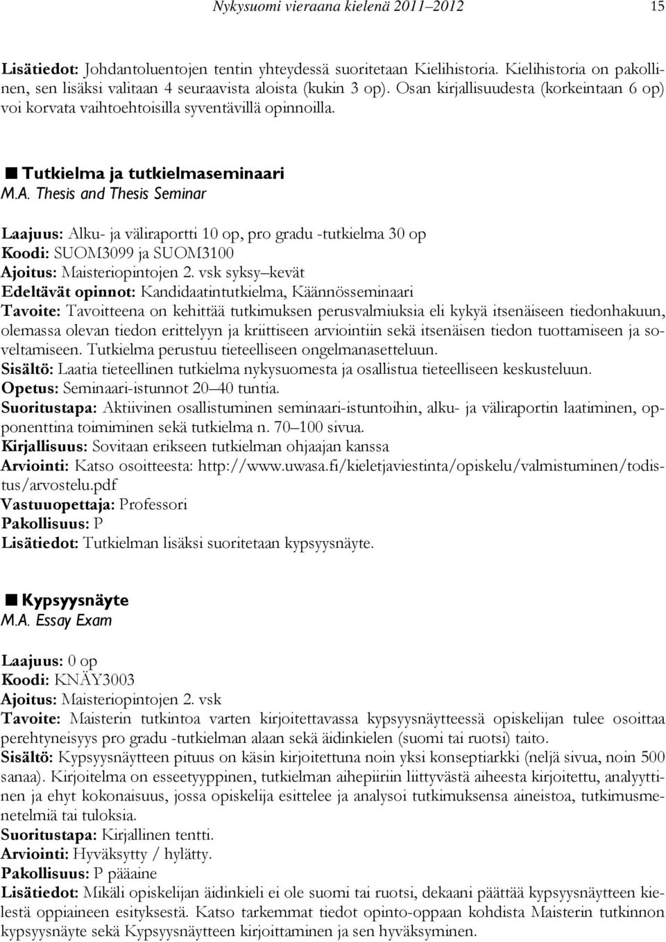 Thesis and Thesis Seminar Laajuus: Alku- ja väliraportti 10 op, pro gradu -tutkielma 30 op Koodi: SUOM3099 ja SUOM3100 Ajoitus: Maisteriopintojen 2.