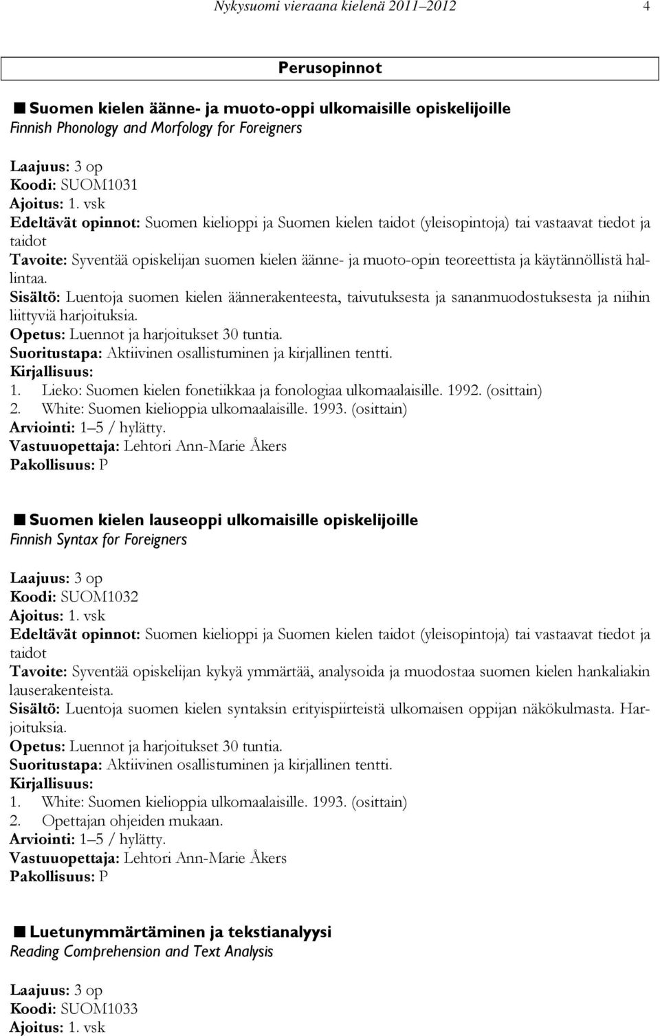 käytännöllistä hallintaa. Sisältö: Luentoja suomen kielen äännerakenteesta, taivutuksesta ja sananmuodostuksesta ja niihin liittyviä harjoituksia. Opetus: Luennot ja harjoitukset 30 tuntia.