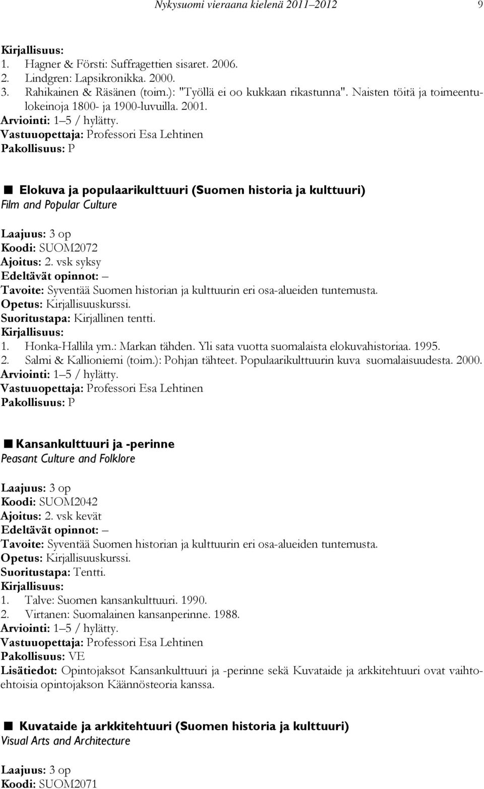 vsk syksy Tavoite: Syventää Suomen historian ja kulttuurin eri osa-alueiden tuntemusta. Opetus: Kirjallisuuskurssi. 1. Honka-Hallila ym.: Markan tähden. Yli sata vuotta suomalaista elokuvahistoriaa.