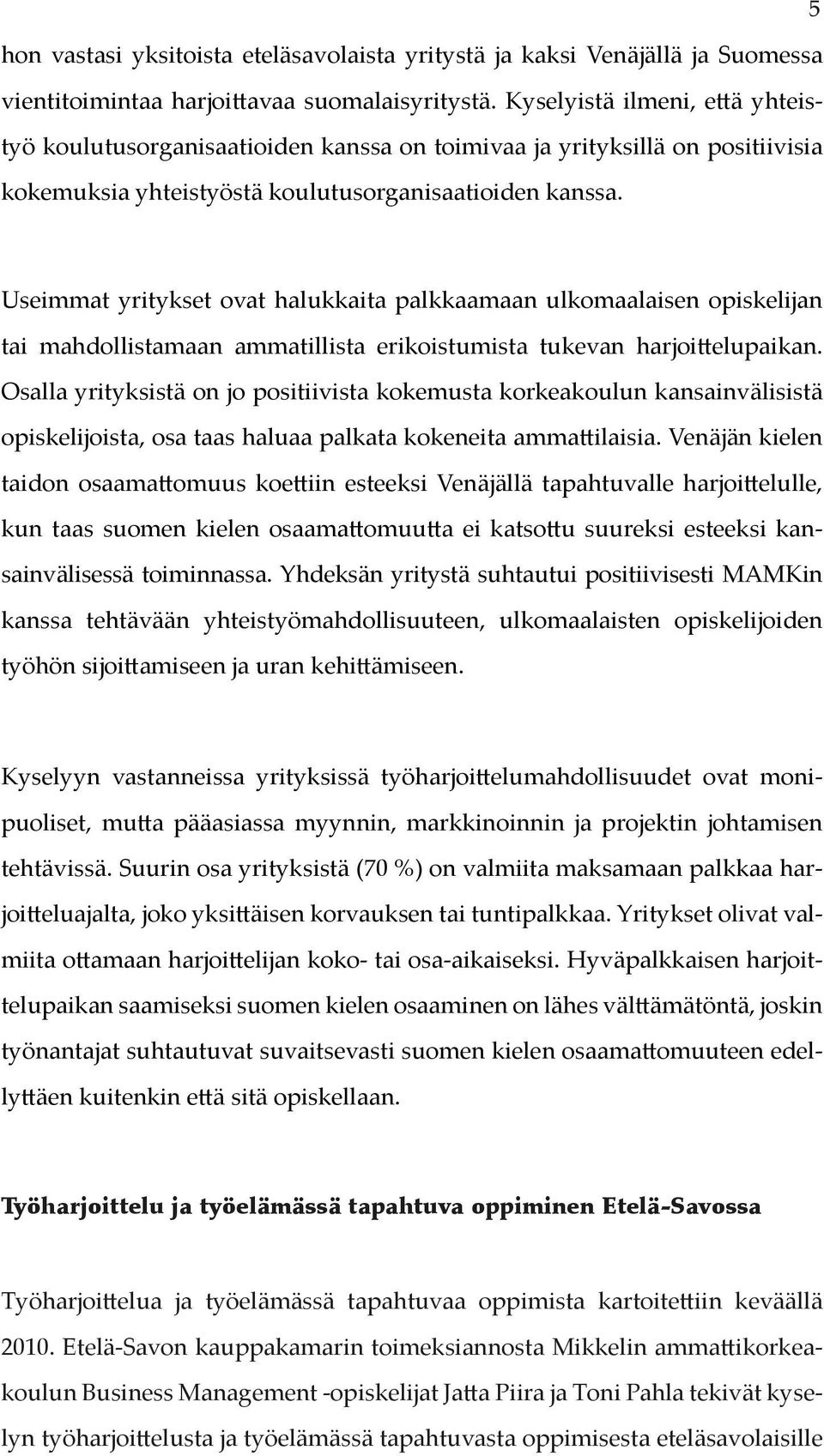 Useimmat yritykset ovat halukkaita palkkaamaan ulkomaalaisen opiskelijan tai mahdollistamaan ammatillista erikoistumista tukevan harjoittelupaikan.