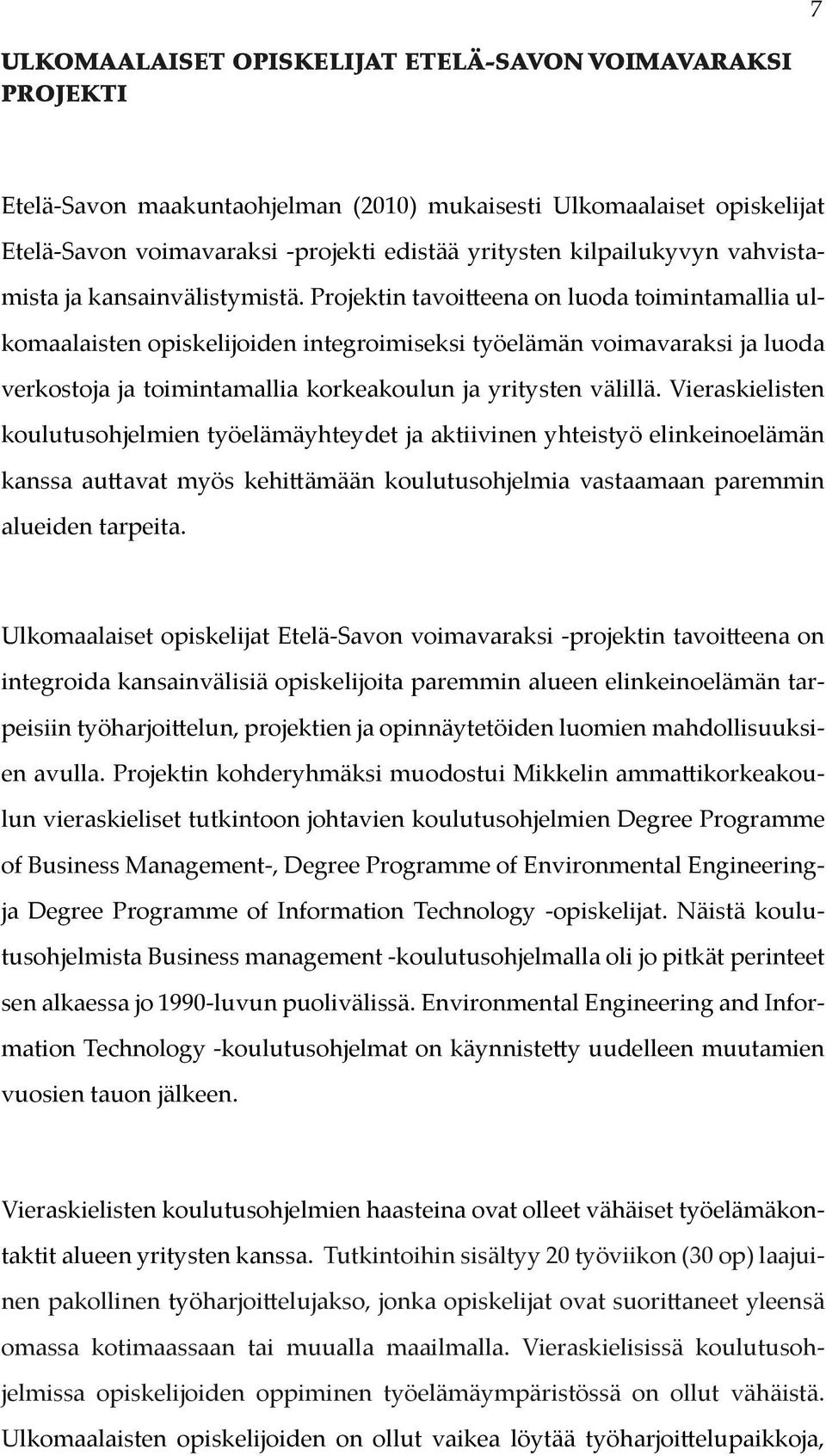 Projektin tavoitteena on luoda toimintamallia ulkomaalaisten opiskelijoiden integroimiseksi työelämän voimavaraksi ja luoda verkostoja ja toimintamallia korkeakoulun ja yritysten välillä.