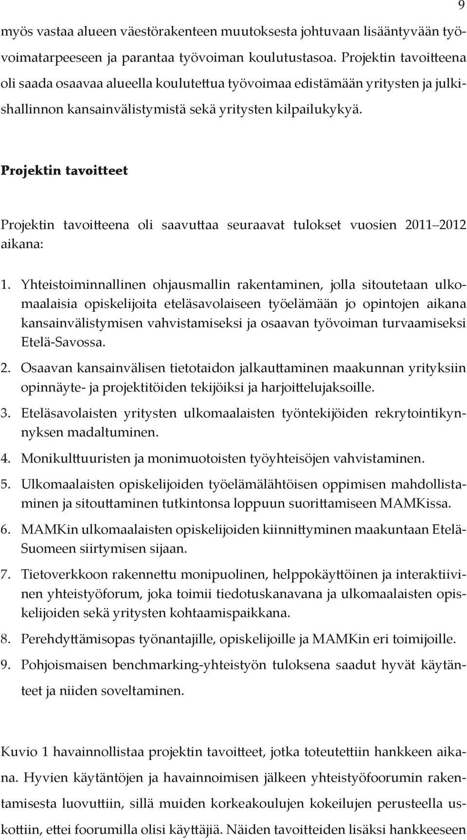 Projektin tavoitteet Projektin tavoitteena oli saavuttaa seuraavat tulokset vuosien 2011 2012 aikana: 1.