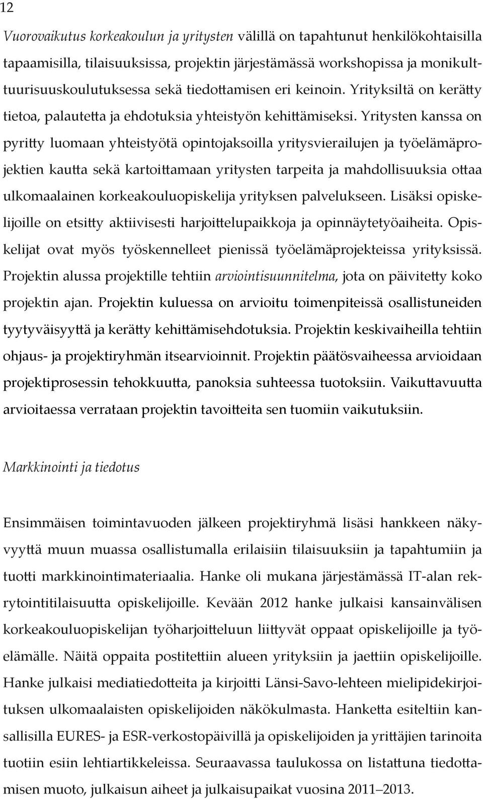 Yritysten kanssa on pyritty luomaan yhteistyötä opintojaksoilla yritysvierailujen ja työelämäprojektien kautta sekä kartoittamaan yritysten tarpeita ja mahdollisuuksia ottaa ulkomaalainen