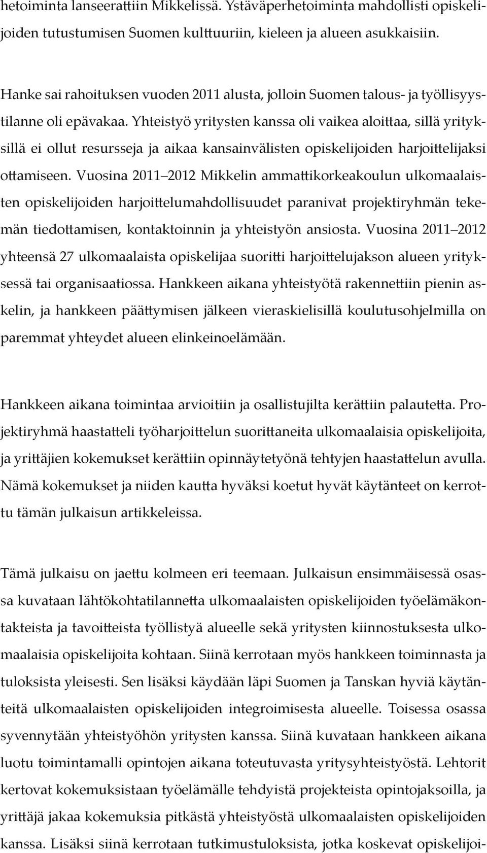 Yhteistyö yritysten kanssa oli vaikea aloittaa, sillä yrityksillä ei ollut resursseja ja aikaa kansainvälisten opiskelijoiden harjoittelijaksi ottamiseen.