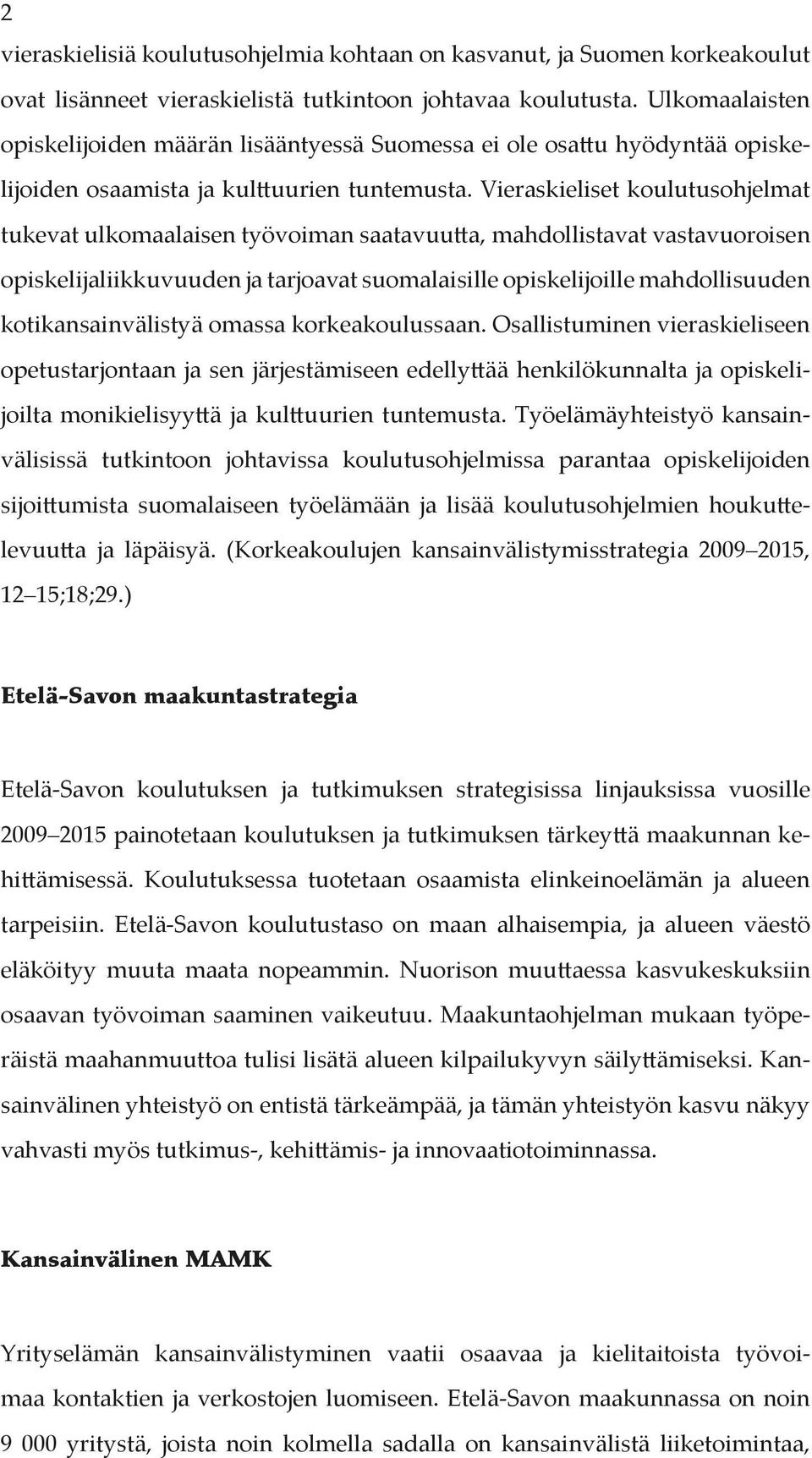 Vieraskieliset koulutusohjelmat tukevat ulkomaalaisen työvoiman saatavuutta, mahdollistavat vastavuoroisen opiskelijaliikkuvuuden ja tarjoavat suomalaisille opiskelijoille mahdollisuuden