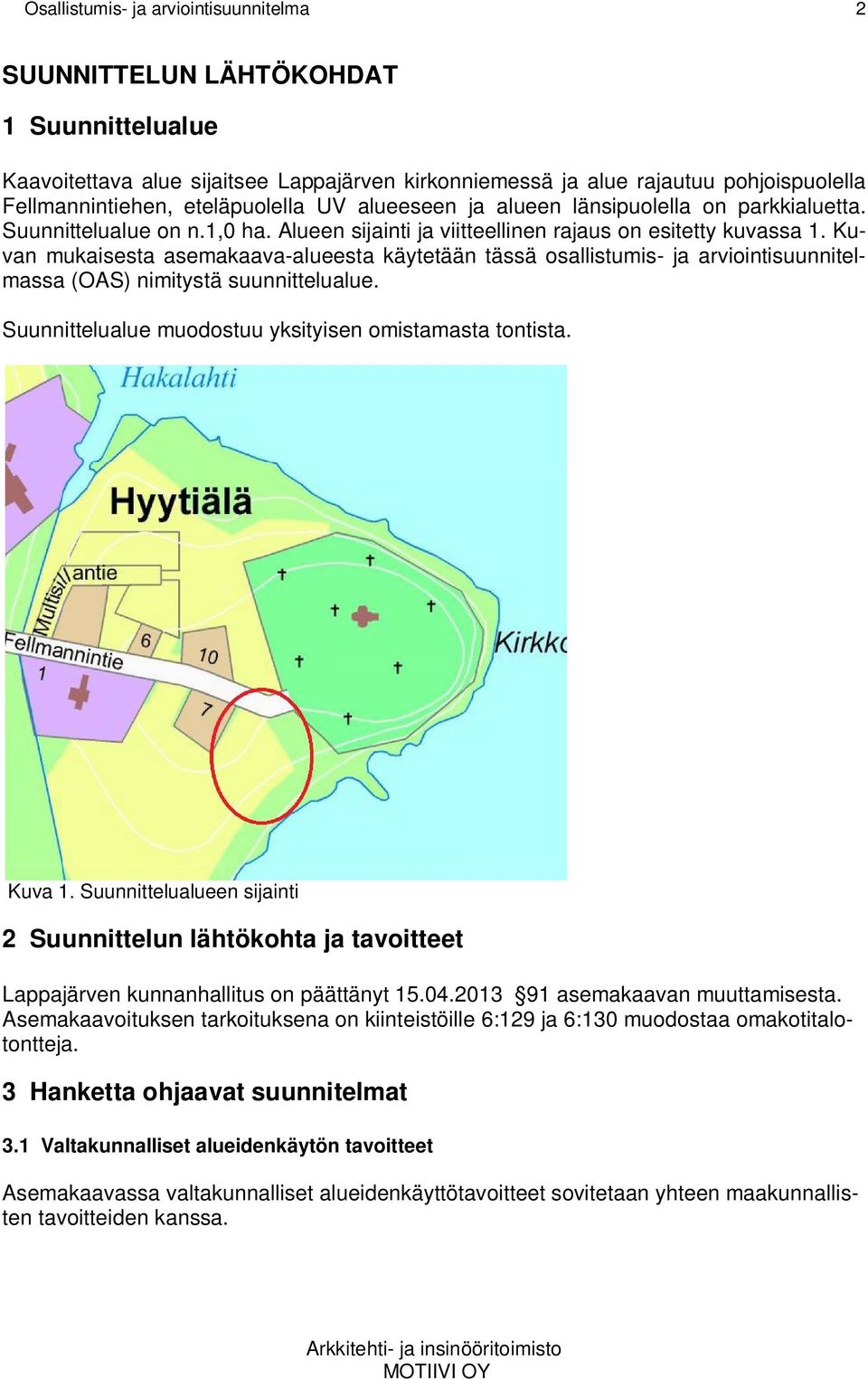 Kuvan mukaisesta asemakaava-alueesta käytetään tässä osallistumis- ja arviointisuunnitelmassa (OAS) nimitystä suunnittelualue. Suunnittelualue muodostuu yksityisen omistamasta tontista. Kuva 1.