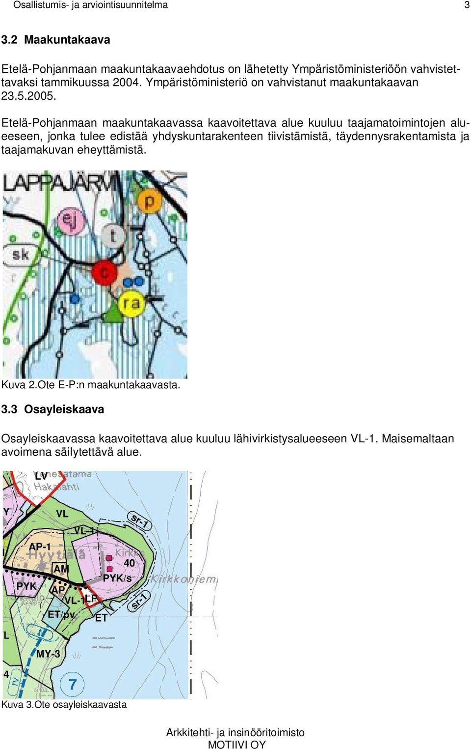 Ympäristöministeriö on vahvistanut maakuntakaavan 23.5.2005.