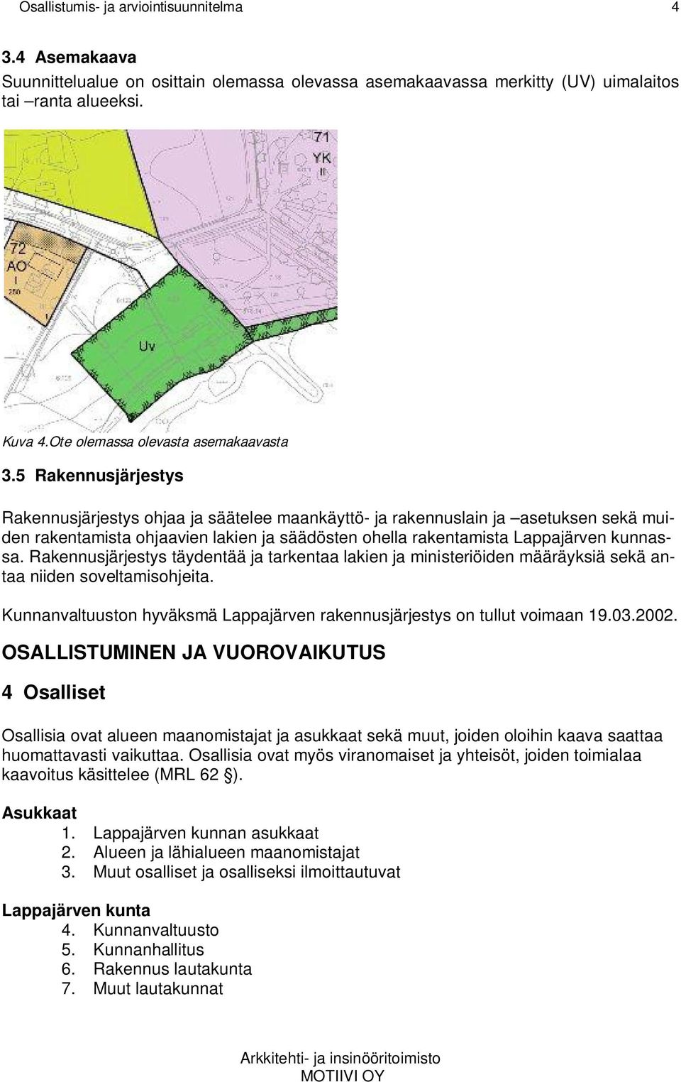 5 Rakennusjärjestys Rakennusjärjestys ohjaa ja säätelee maankäyttö- ja rakennuslain ja asetuksen sekä muiden rakentamista ohjaavien lakien ja säädösten ohella rakentamista Lappajärven kunnassa.