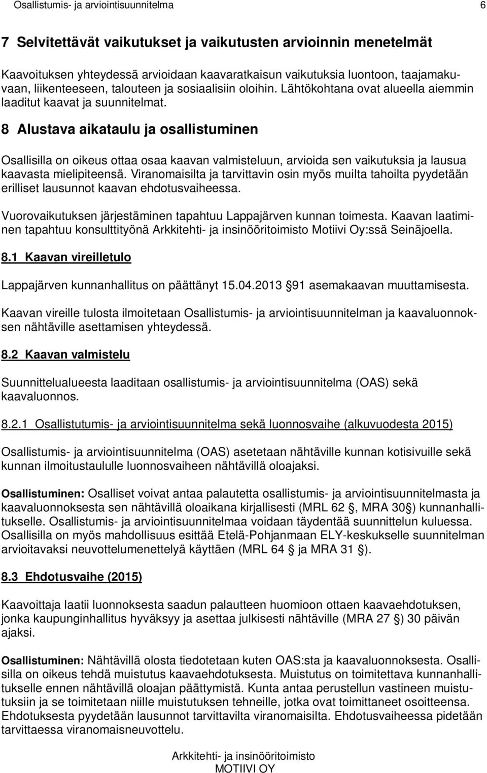 8 Alustava aikataulu ja osallistuminen Osallisilla on oikeus ottaa osaa kaavan valmisteluun, arvioida sen vaikutuksia ja lausua kaavasta mielipiteensä.