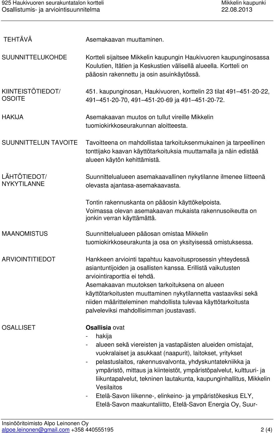 Kortteli sijaitsee Mikkelin kaupungin Haukivuoren kaupunginosassa Koulutien, Itätien ja Keskustien välisellä alueella. Kortteli on pääosin rakennettu ja osin asuinkäytössä. 451.