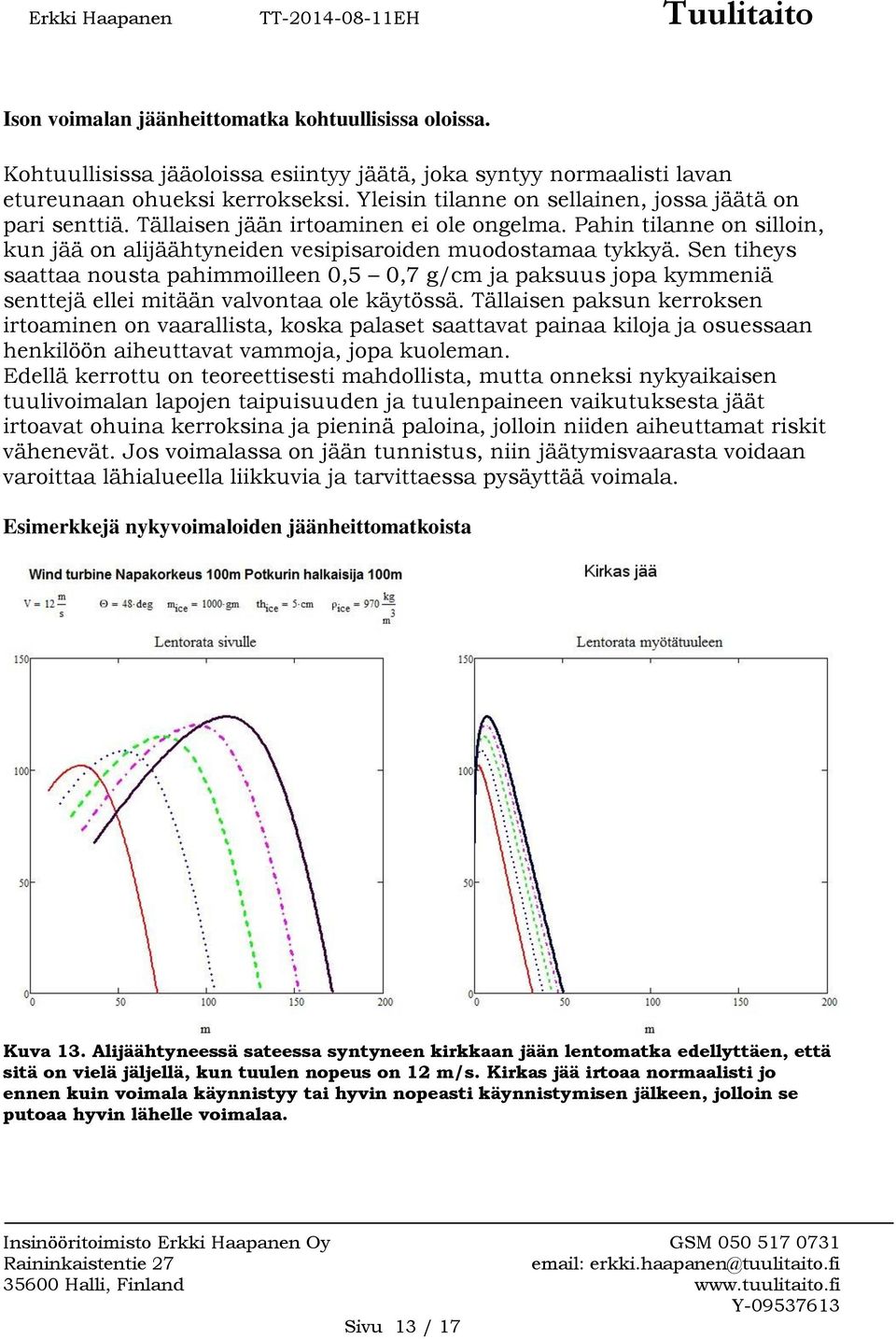 Sen tiheys saattaa nousta pahimmoilleen 0,5 0,7 g/cm ja paksuus jopa kymmeniä senttejä ellei mitään valvontaa ole käytössä.