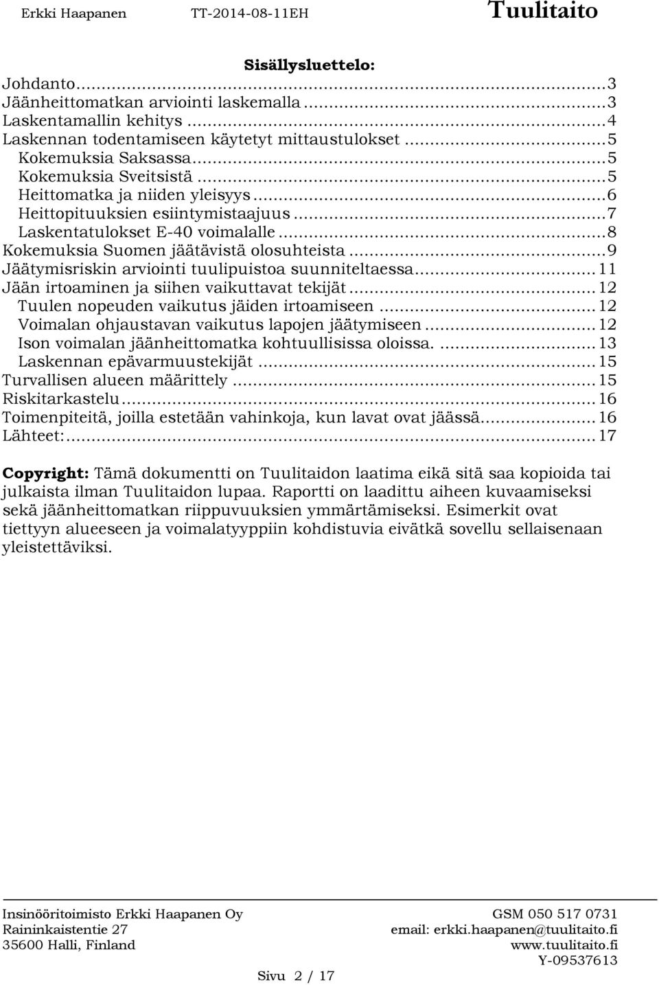 .. 9 Jäätymisriskin arviointi tuulipuistoa suunniteltaessa... 11 Jään irtoaminen ja siihen vaikuttavat tekijät... 12 Tuulen nopeuden vaikutus jäiden irtoamiseen.