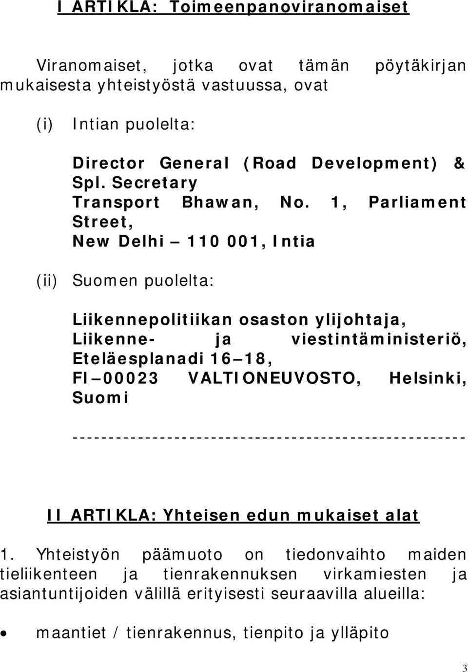 1, Parliament Street, New Delhi 110 001, Intia (ii) Suomen puolelta: Liikennepolitiikan osaston ylijohtaja, Liikenne- ja viestintäministeriö, Eteläesplanadi 16 18, FI 00023