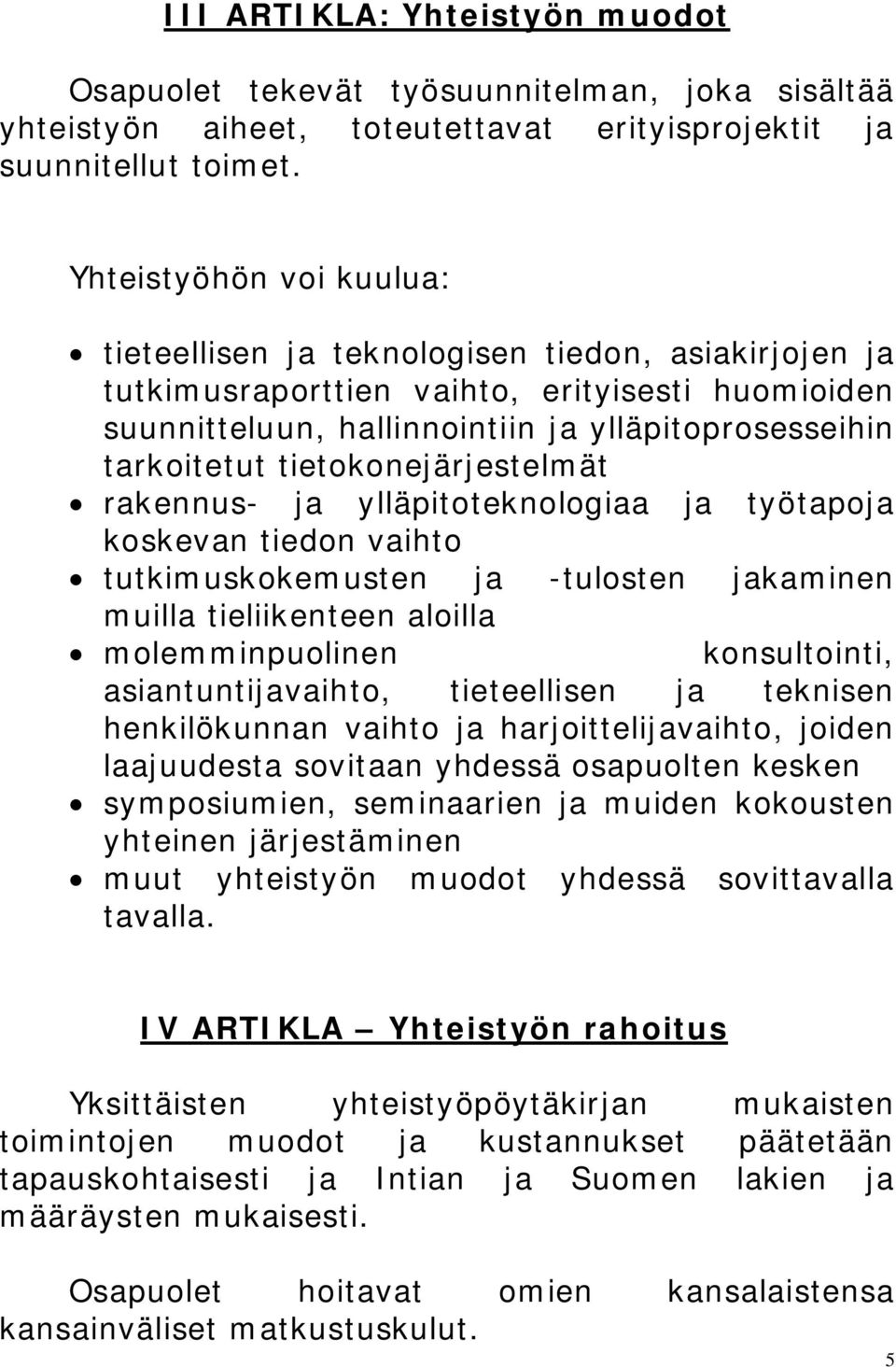 tietokonejärjestelmät rakennus- ja ylläpitoteknologiaa ja työtapoja koskevan tiedon vaihto tutkimuskokemusten ja -tulosten jakaminen muilla tieliikenteen aloilla molemminpuolinen konsultointi,