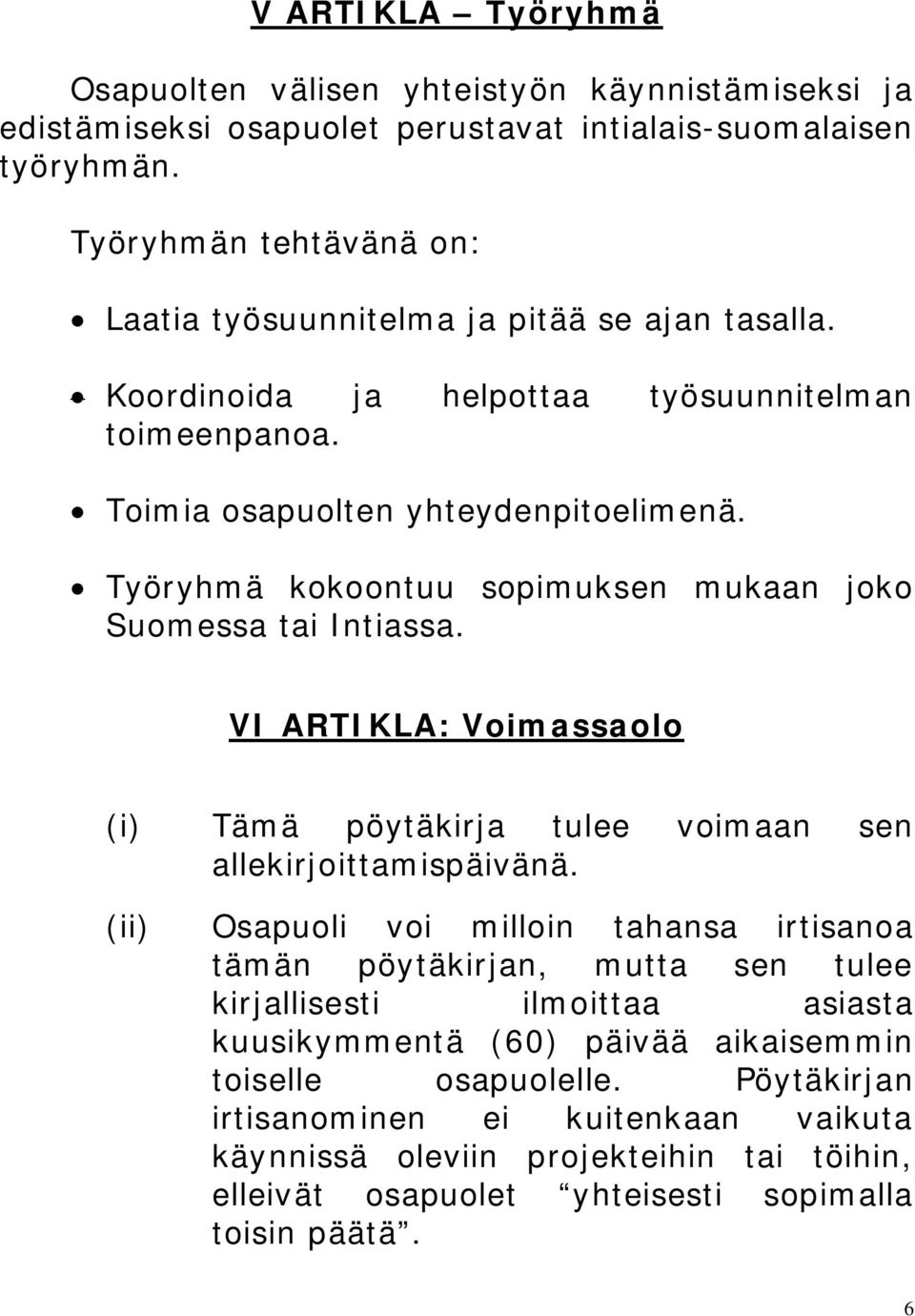 Työryhmä kokoontuu sopimuksen mukaan joko Suomessa tai Intiassa. VI ARTIKLA: Voimassaolo (i) Tämä pöytäkirja tulee voimaan sen allekirjoittamispäivänä.