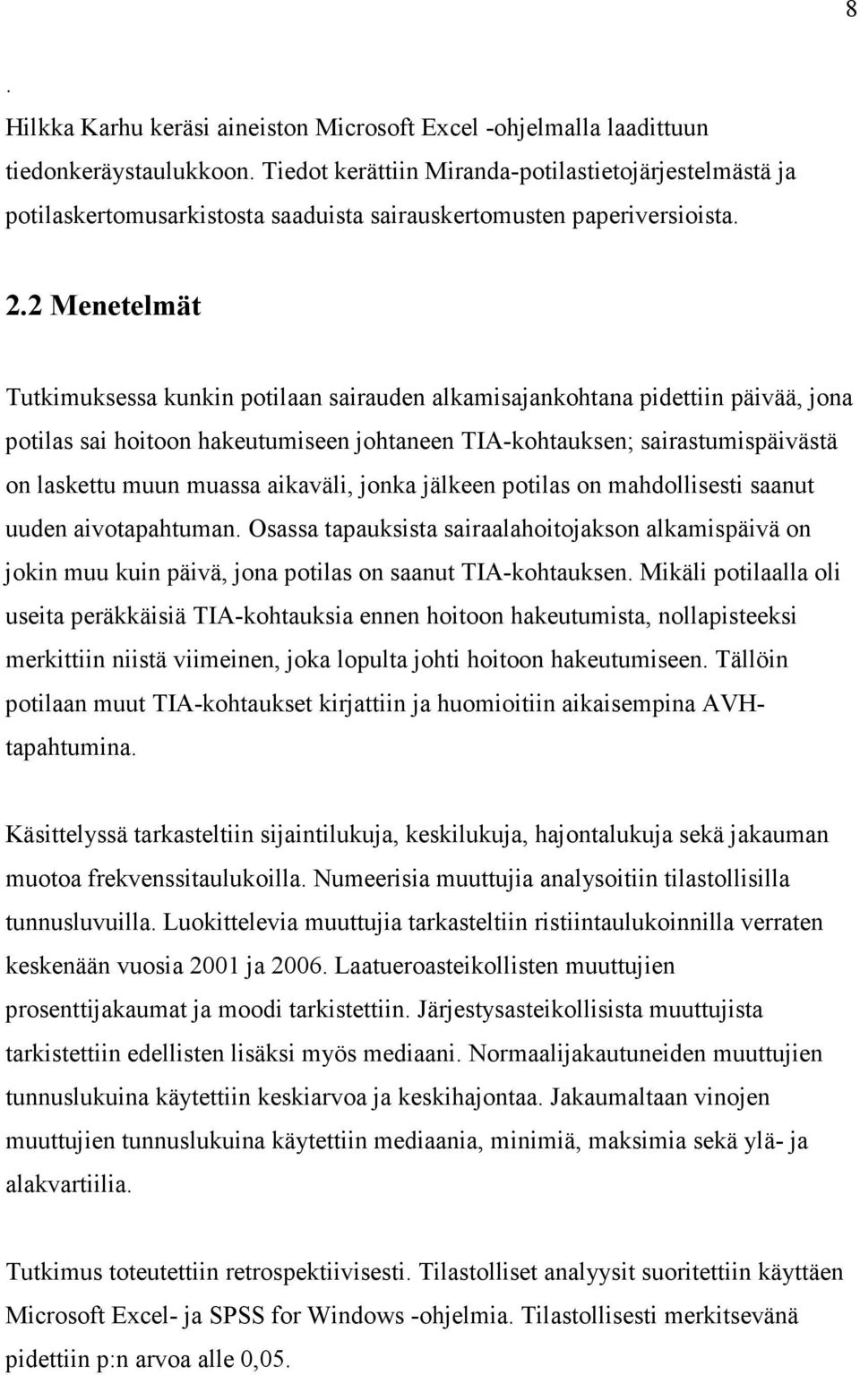 2 Menetelmät Tutkimuksessa kunkin potilaan sairauden alkamisajankohtana pidettiin päivää, jona potilas sai hoitoon hakeutumiseen johtaneen TIA-kohtauksen; sairastumispäivästä on laskettu muun muassa