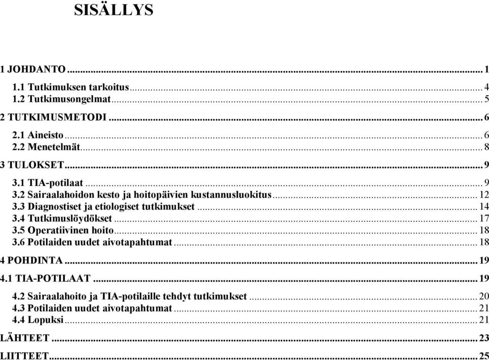 3 Diagnostiset ja etiologiset tutkimukset... 14 3.4 Tutkimuslöydökset... 17 3.5 Operatiivinen hoito... 18 3.6 Potilaiden uudet aivotapahtumat.