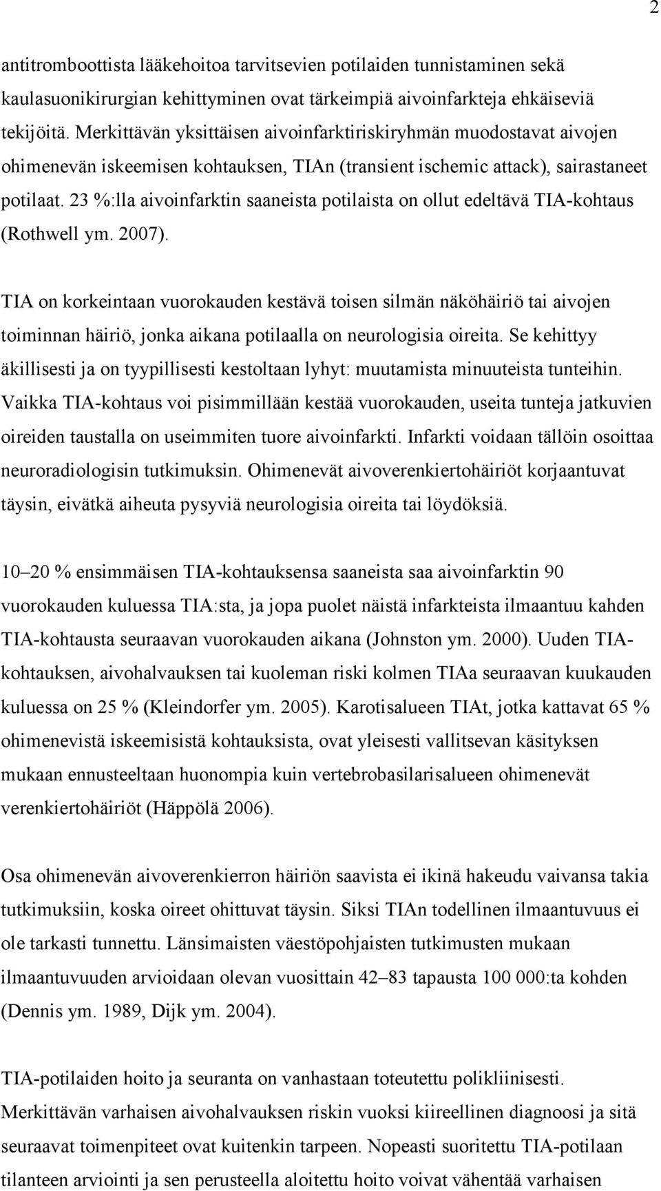 23 %:lla aivoinfarktin saaneista potilaista on ollut edeltävä TIA-kohtaus (Rothwell ym. 2007).