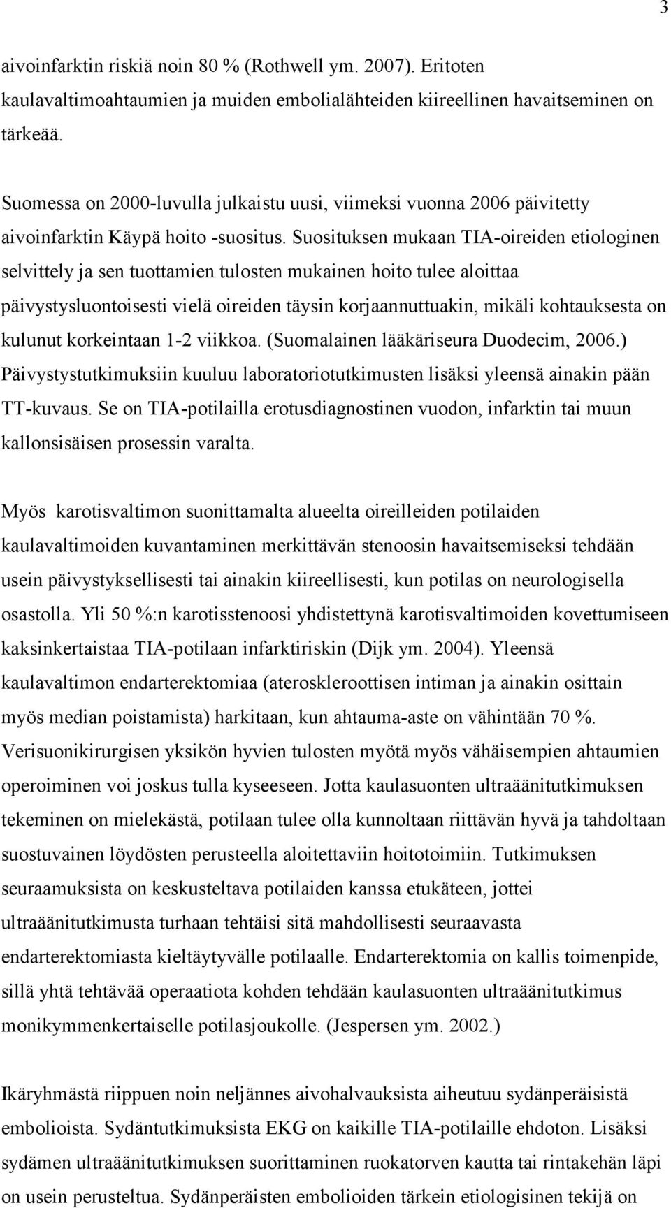 Suosituksen mukaan TIA-oireiden etiologinen selvittely ja sen tuottamien tulosten mukainen hoito tulee aloittaa päivystysluontoisesti vielä oireiden täysin korjaannuttuakin, mikäli kohtauksesta on