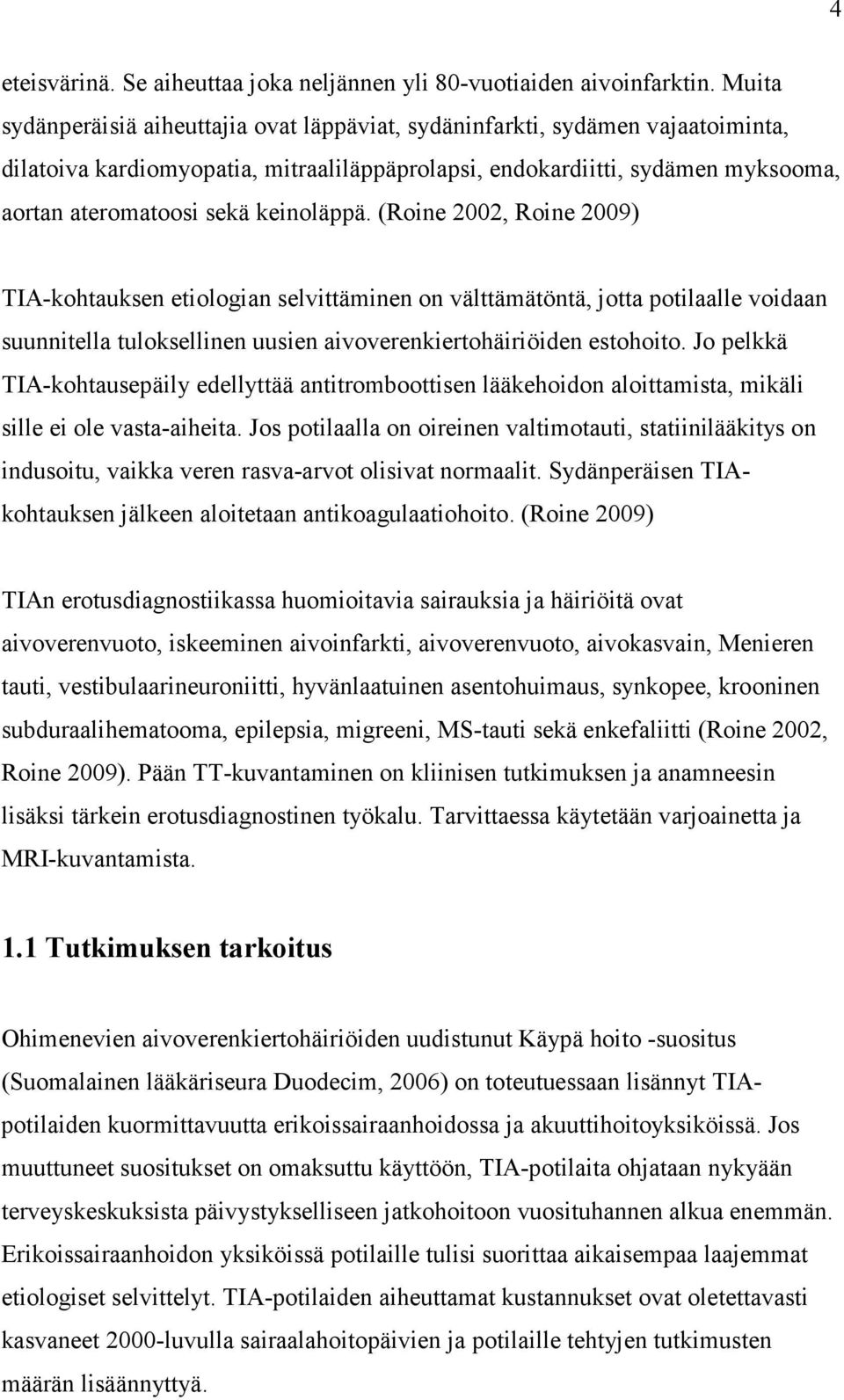 keinoläppä. (Roine 2002, Roine 2009) TIA-kohtauksen etiologian selvittäminen on välttämätöntä, jotta potilaalle voidaan suunnitella tuloksellinen uusien aivoverenkiertohäiriöiden estohoito.