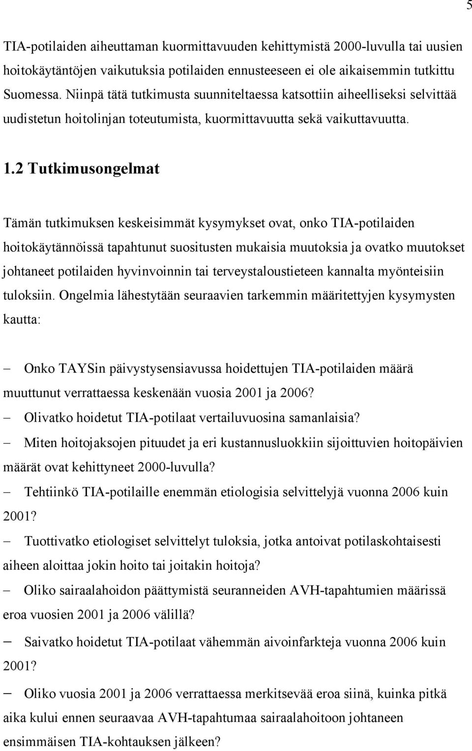 2 Tutkimusongelmat Tämän tutkimuksen keskeisimmät kysymykset ovat, onko TIA-potilaiden hoitokäytännöissä tapahtunut suositusten mukaisia muutoksia ja ovatko muutokset johtaneet potilaiden