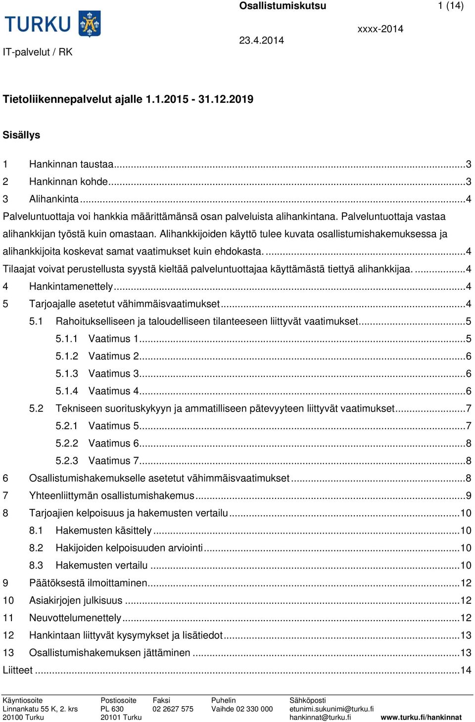 Alihankkijoiden käyttö tulee kuvata osallistumishakemuksessa ja alihankkijoita koskevat samat vaatimukset kuin ehdokasta.