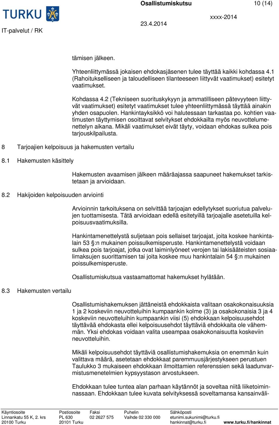 Kohdassa 4.2 (Tekniseen suorituskykyyn ja ammatilliseen pätevyyteen liittyvät vaatimukset) esitetyt vaatimukset tulee yhteenliittymässä täyttää ainakin yhden osapuolen.