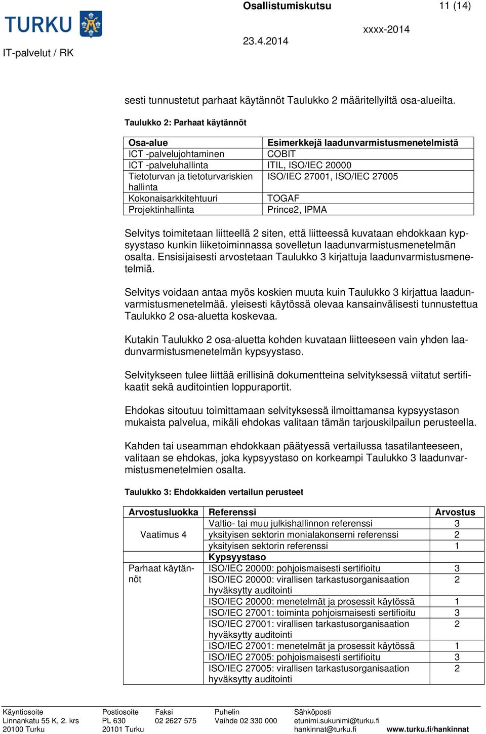 ISO/IEC 27005 hallinta Kokonaisarkkitehtuuri TOGAF Projektinhallinta Prince2, IPMA Selvitys toimitetaan liitteellä 2 siten, että liitteessä kuvataan ehdokkaan kypsyystaso kunkin liiketoiminnassa