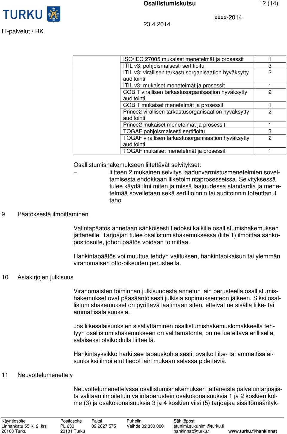 prosessit 1 Prince2 virallisen tarkastusorganisaation hyväksytty 2 auditointi Prince2 mukaiset menetelmät ja prosessit 1 TOGAF pohjoismaisesti sertifioitu 3 TOGAF virallisen tarkastusorganisaation